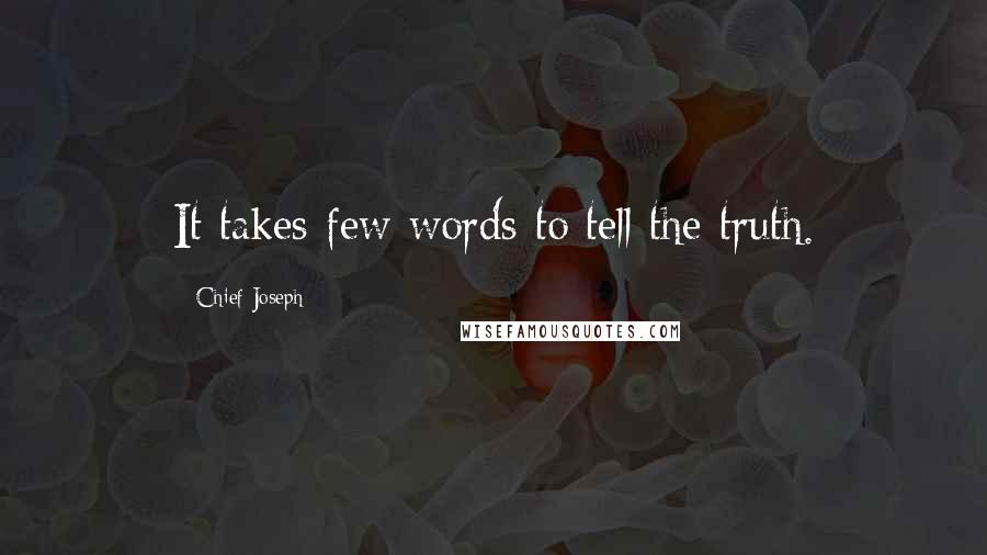 Chief Joseph Quotes: It takes few words to tell the truth.