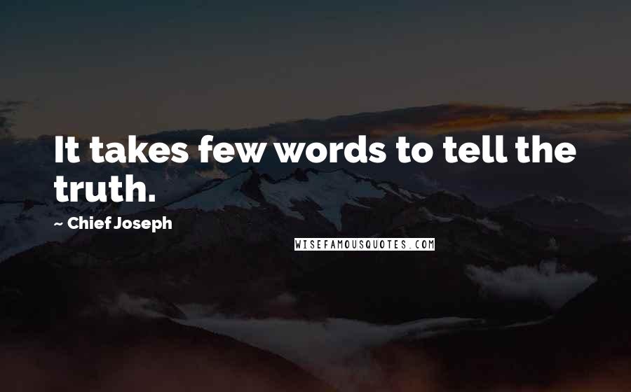 Chief Joseph Quotes: It takes few words to tell the truth.