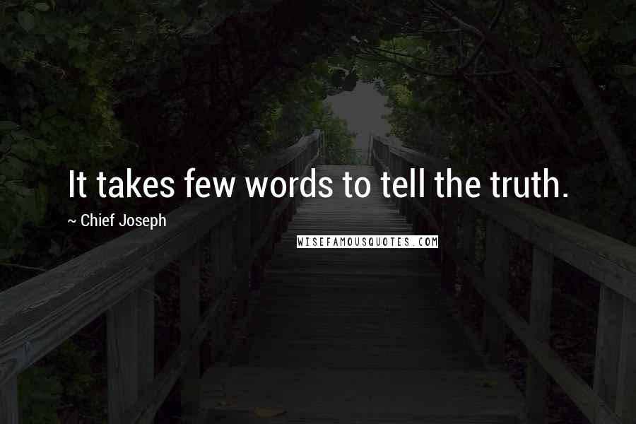 Chief Joseph Quotes: It takes few words to tell the truth.