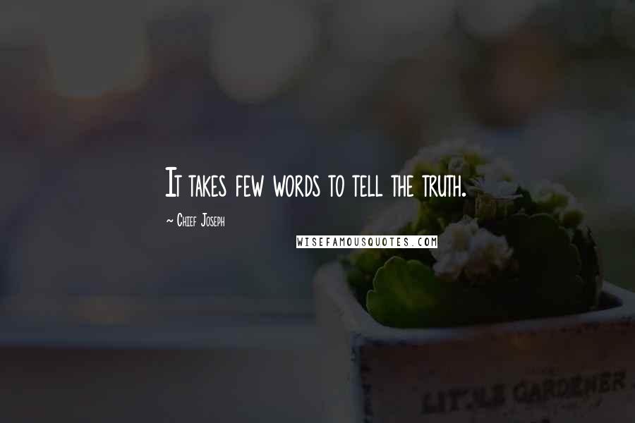 Chief Joseph Quotes: It takes few words to tell the truth.