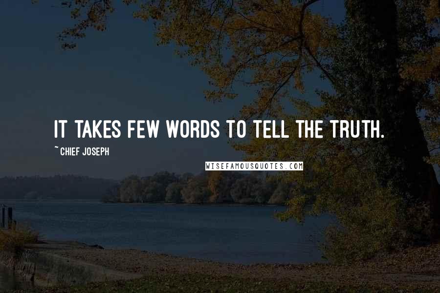 Chief Joseph Quotes: It takes few words to tell the truth.