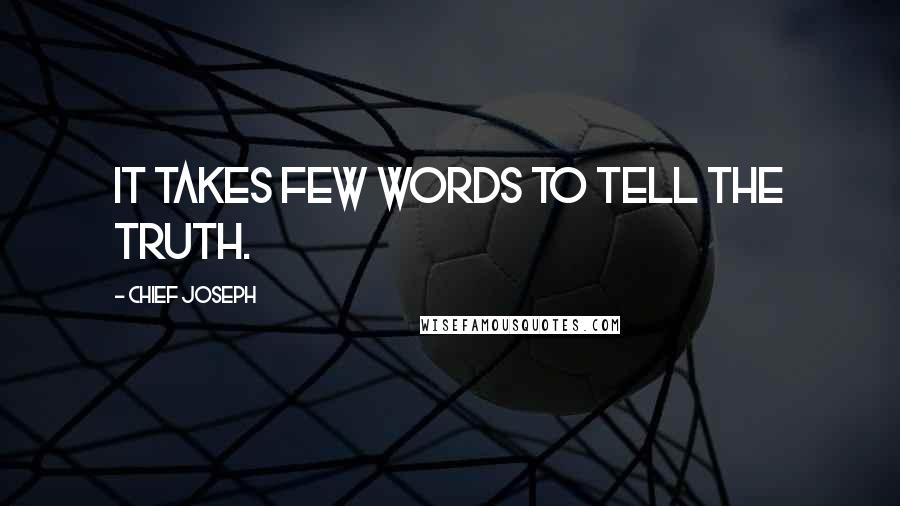 Chief Joseph Quotes: It takes few words to tell the truth.