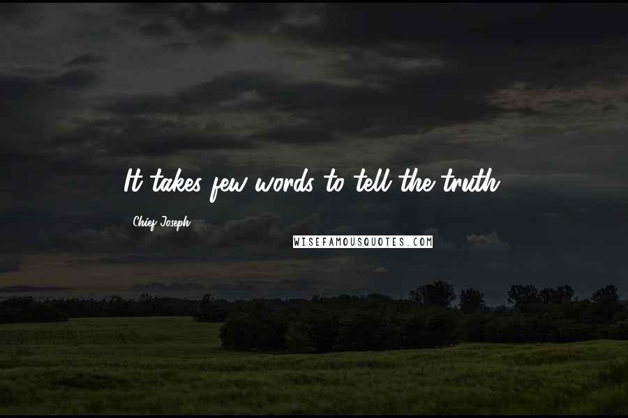 Chief Joseph Quotes: It takes few words to tell the truth.