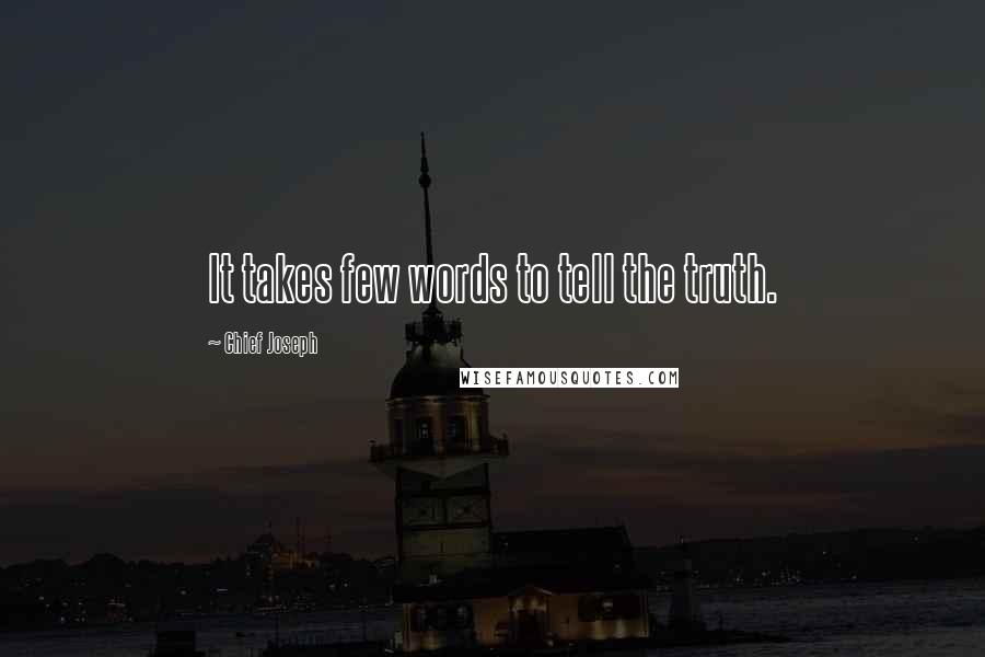 Chief Joseph Quotes: It takes few words to tell the truth.