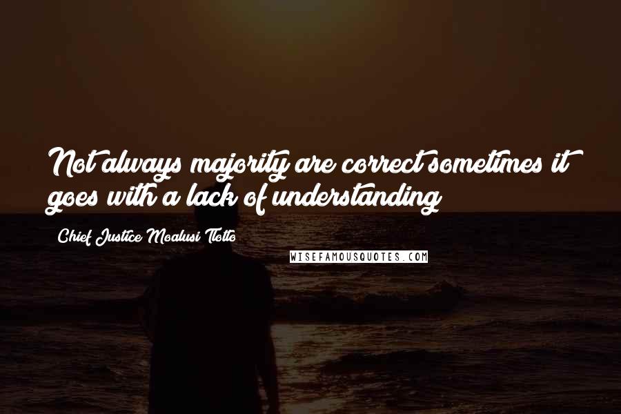 Chief Justice Moalusi Tlotlo Quotes: Not always majority are correct sometimes it goes with a lack of understanding