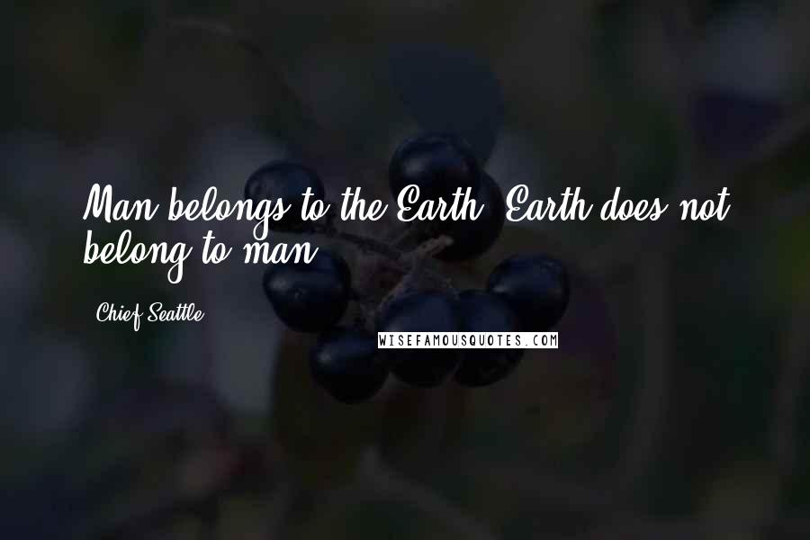 Chief Seattle Quotes: Man belongs to the Earth, Earth does not belong to man