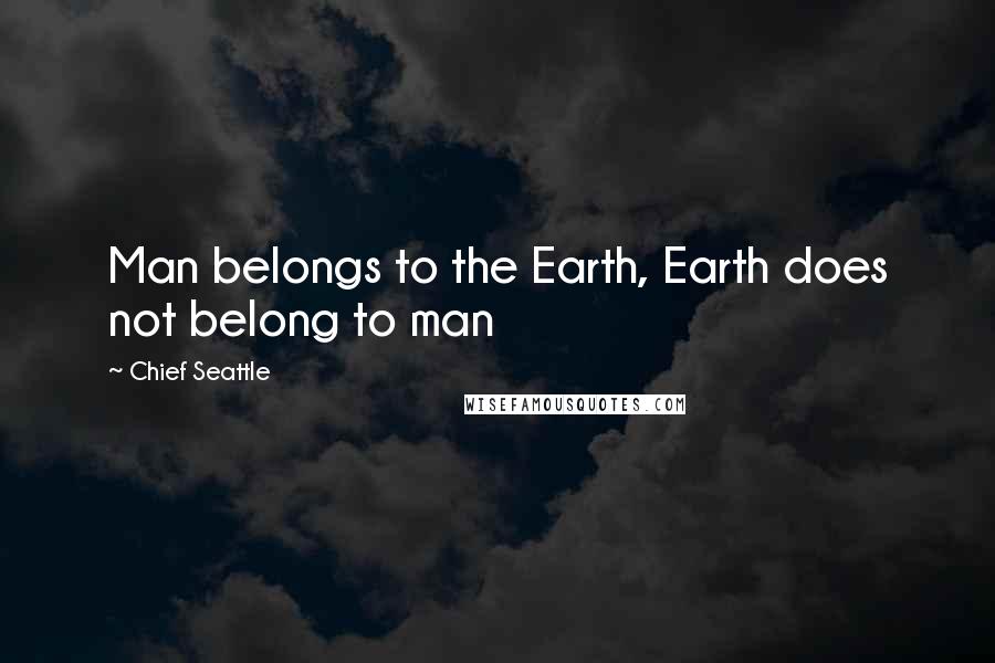 Chief Seattle Quotes: Man belongs to the Earth, Earth does not belong to man