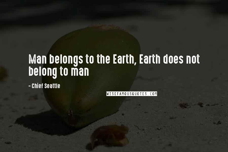 Chief Seattle Quotes: Man belongs to the Earth, Earth does not belong to man