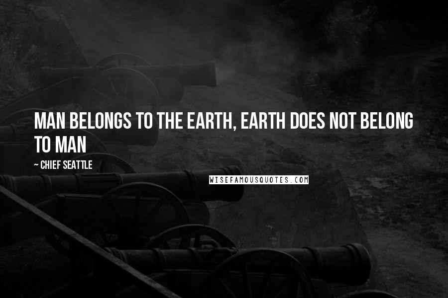 Chief Seattle Quotes: Man belongs to the Earth, Earth does not belong to man