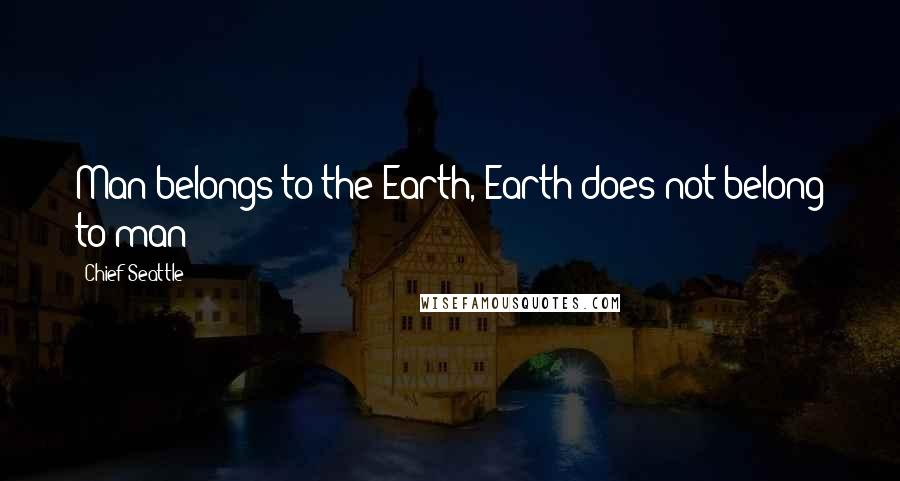 Chief Seattle Quotes: Man belongs to the Earth, Earth does not belong to man