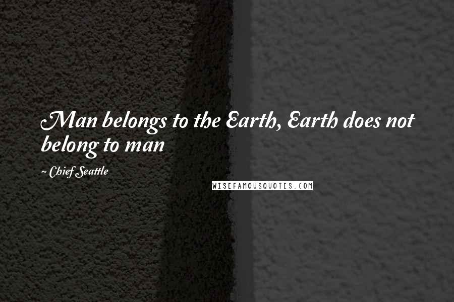 Chief Seattle Quotes: Man belongs to the Earth, Earth does not belong to man