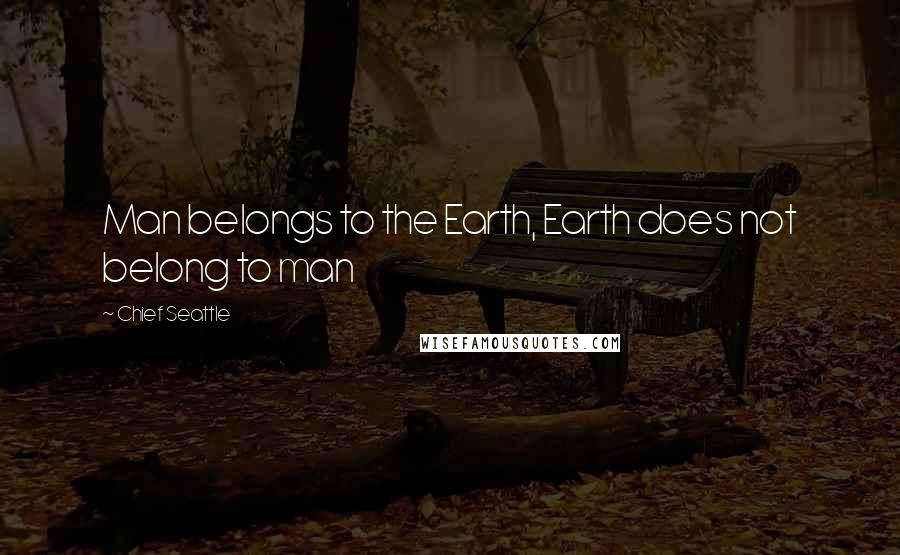 Chief Seattle Quotes: Man belongs to the Earth, Earth does not belong to man