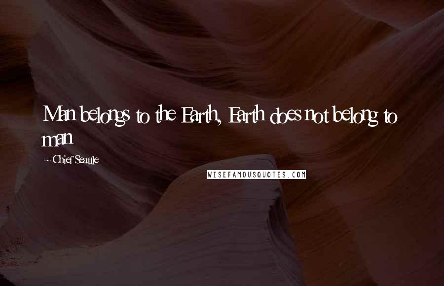 Chief Seattle Quotes: Man belongs to the Earth, Earth does not belong to man