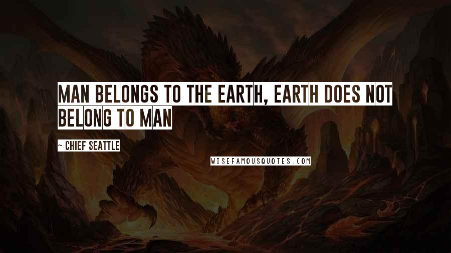 Chief Seattle Quotes: Man belongs to the Earth, Earth does not belong to man