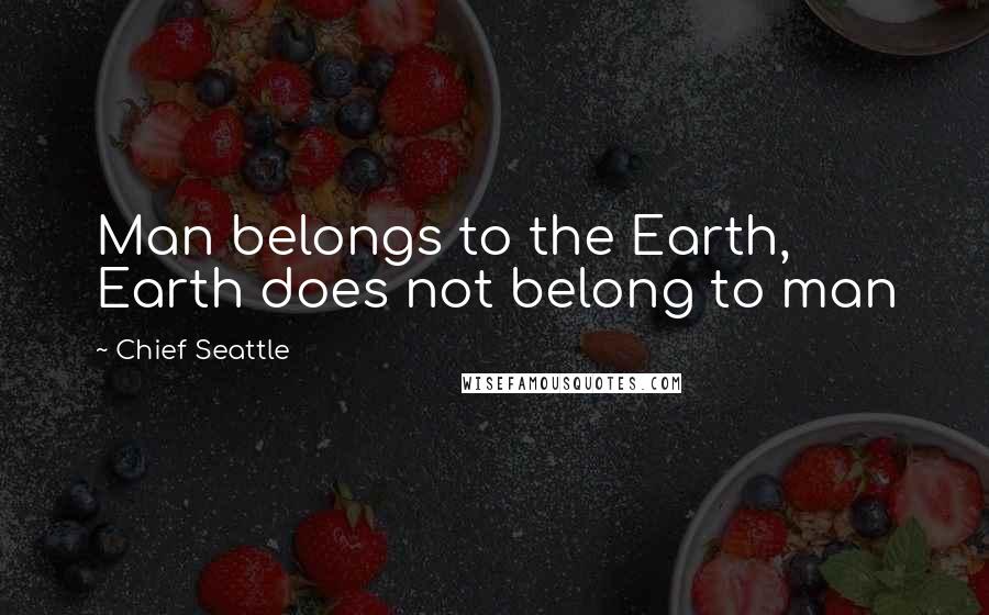 Chief Seattle Quotes: Man belongs to the Earth, Earth does not belong to man