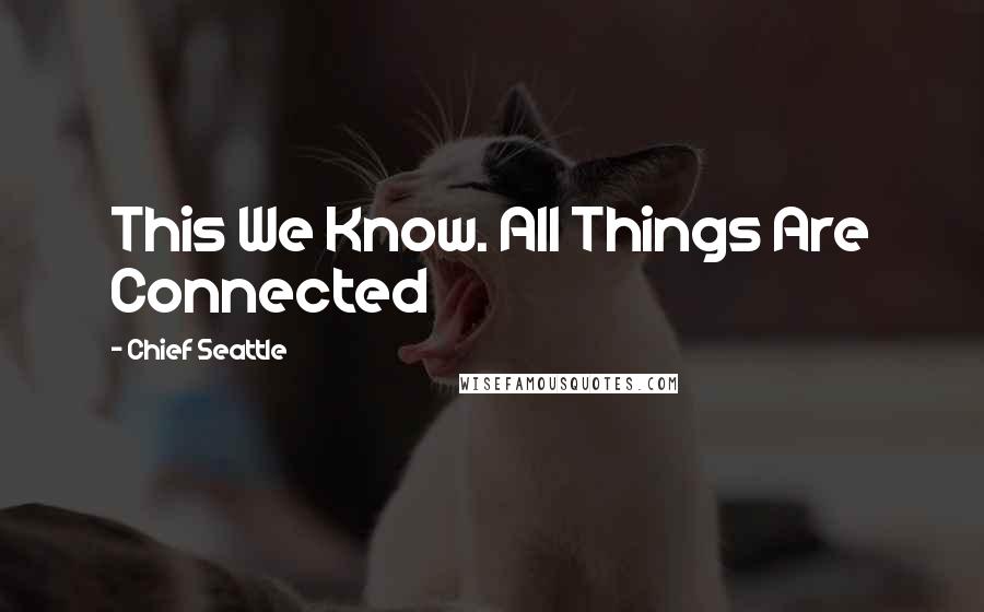 Chief Seattle Quotes: This We Know. All Things Are Connected