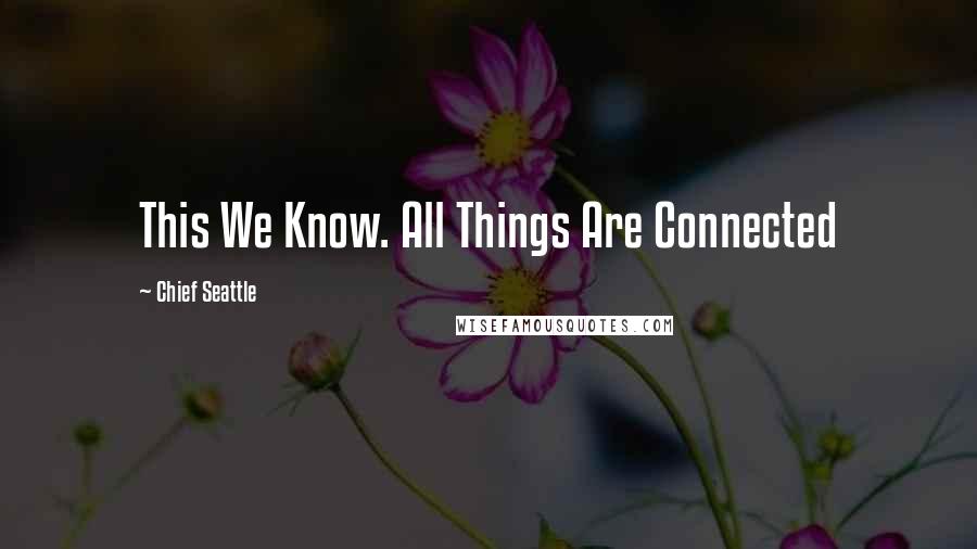 Chief Seattle Quotes: This We Know. All Things Are Connected