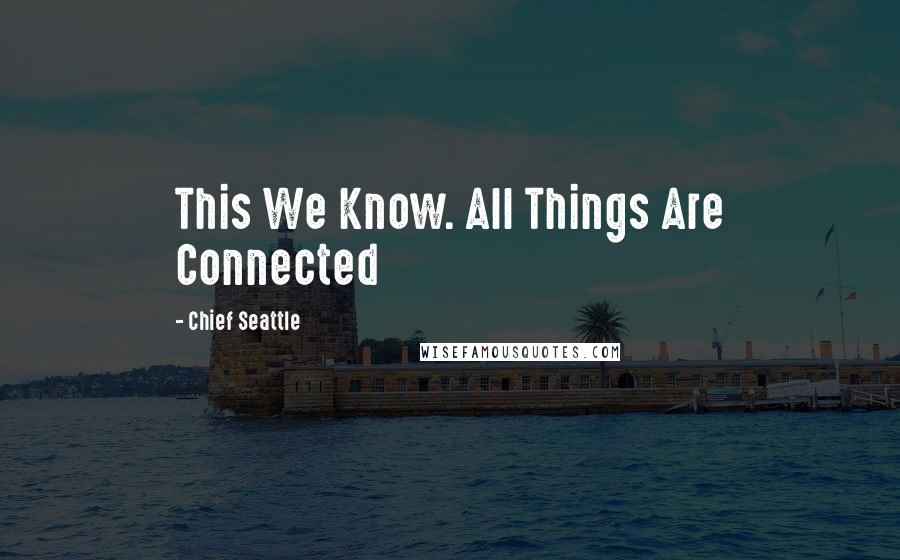 Chief Seattle Quotes: This We Know. All Things Are Connected