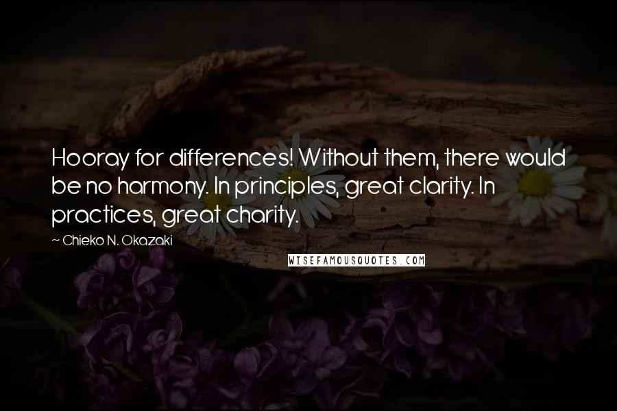 Chieko N. Okazaki Quotes: Hooray for differences! Without them, there would be no harmony. In principles, great clarity. In practices, great charity.