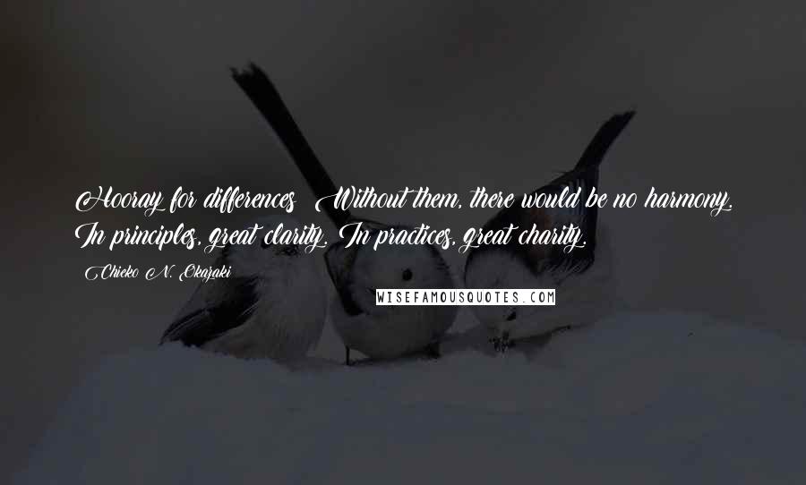 Chieko N. Okazaki Quotes: Hooray for differences! Without them, there would be no harmony. In principles, great clarity. In practices, great charity.