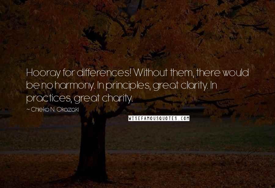 Chieko N. Okazaki Quotes: Hooray for differences! Without them, there would be no harmony. In principles, great clarity. In practices, great charity.