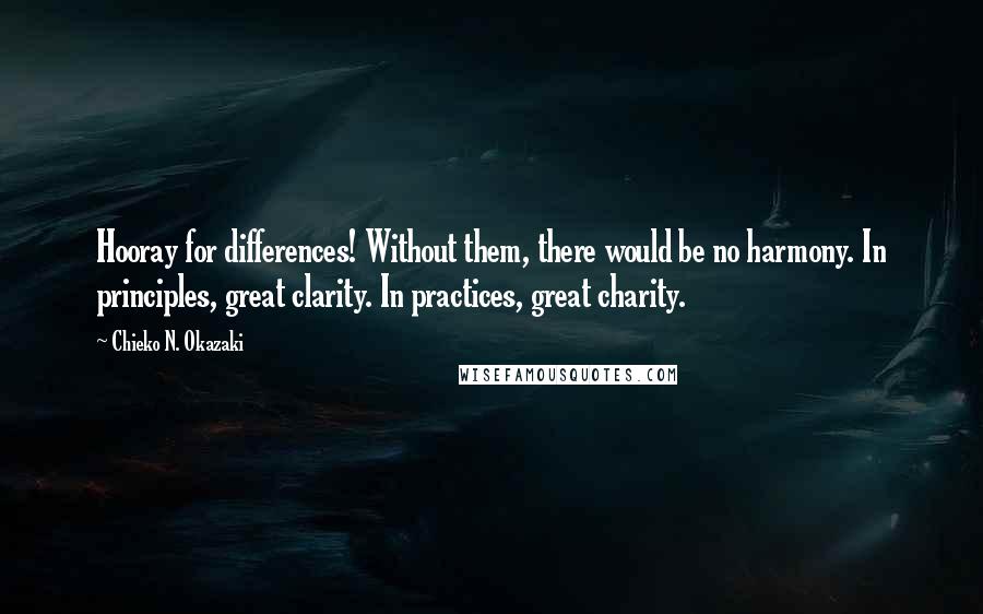 Chieko N. Okazaki Quotes: Hooray for differences! Without them, there would be no harmony. In principles, great clarity. In practices, great charity.