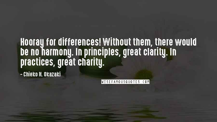 Chieko N. Okazaki Quotes: Hooray for differences! Without them, there would be no harmony. In principles, great clarity. In practices, great charity.