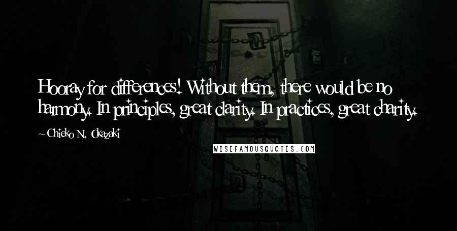 Chieko N. Okazaki Quotes: Hooray for differences! Without them, there would be no harmony. In principles, great clarity. In practices, great charity.