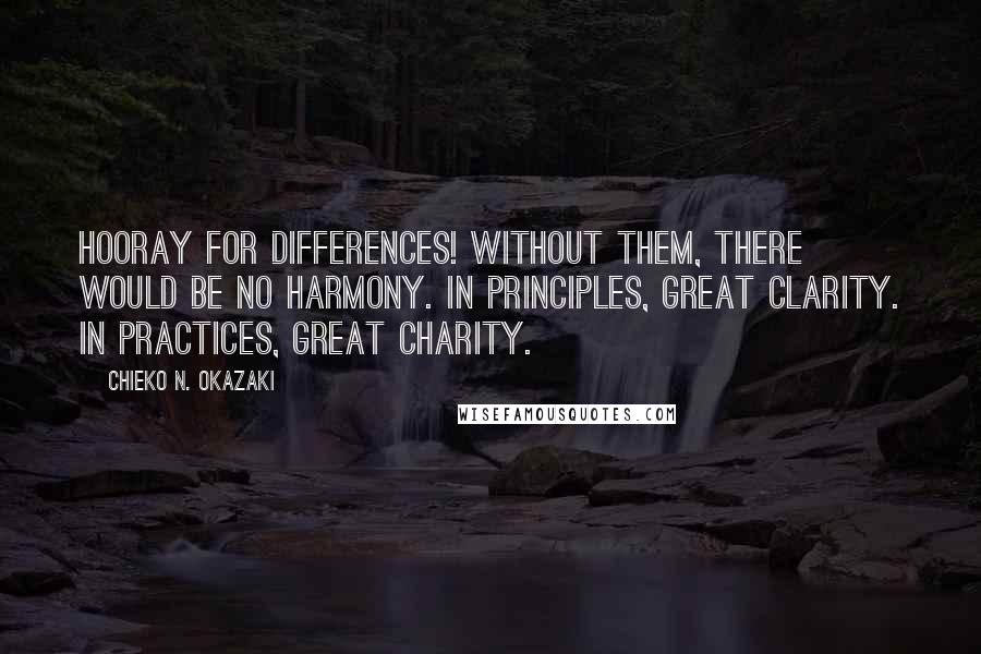 Chieko N. Okazaki Quotes: Hooray for differences! Without them, there would be no harmony. In principles, great clarity. In practices, great charity.