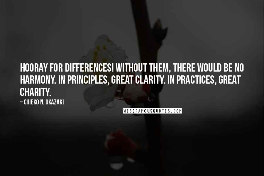 Chieko N. Okazaki Quotes: Hooray for differences! Without them, there would be no harmony. In principles, great clarity. In practices, great charity.