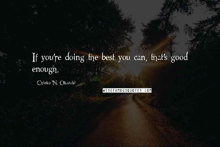 Chieko N. Okazaki Quotes: If you're doing the best you can, that's good enough.