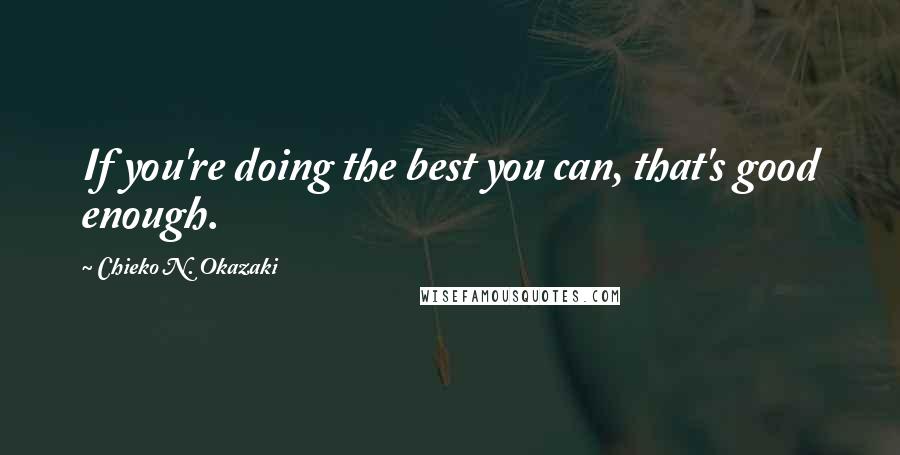 Chieko N. Okazaki Quotes: If you're doing the best you can, that's good enough.