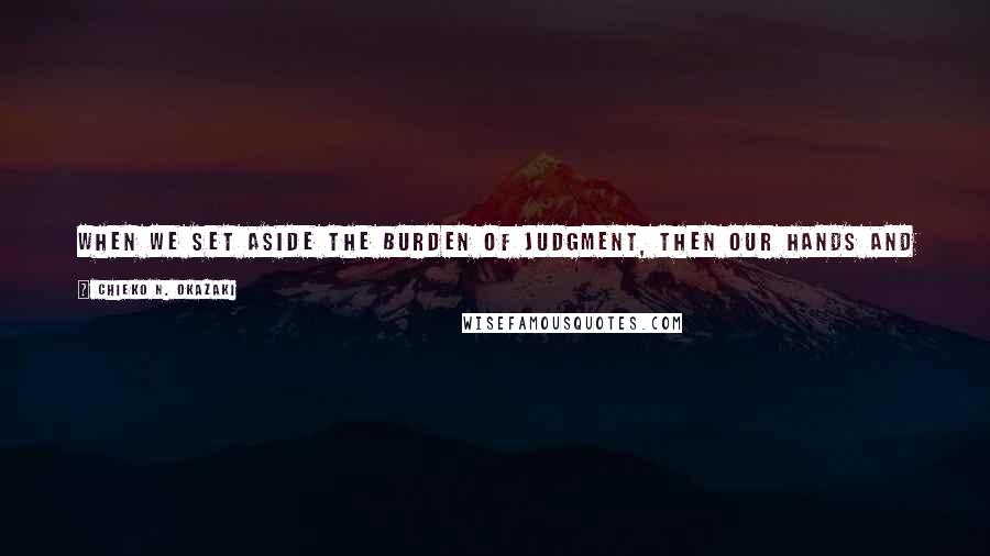 Chieko N. Okazaki Quotes: When we set aside the burden of judgment, then our hands and hearts are free to serve others with joy. Such service is truly the way of the Christian.