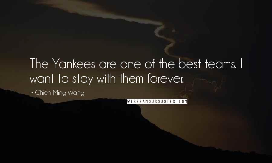 Chien-Ming Wang Quotes: The Yankees are one of the best teams. I want to stay with them forever.