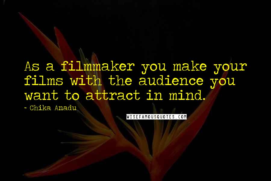 Chika Anadu Quotes: As a filmmaker you make your films with the audience you want to attract in mind.