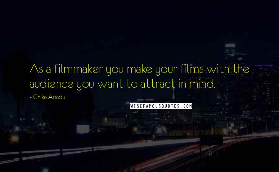 Chika Anadu Quotes: As a filmmaker you make your films with the audience you want to attract in mind.