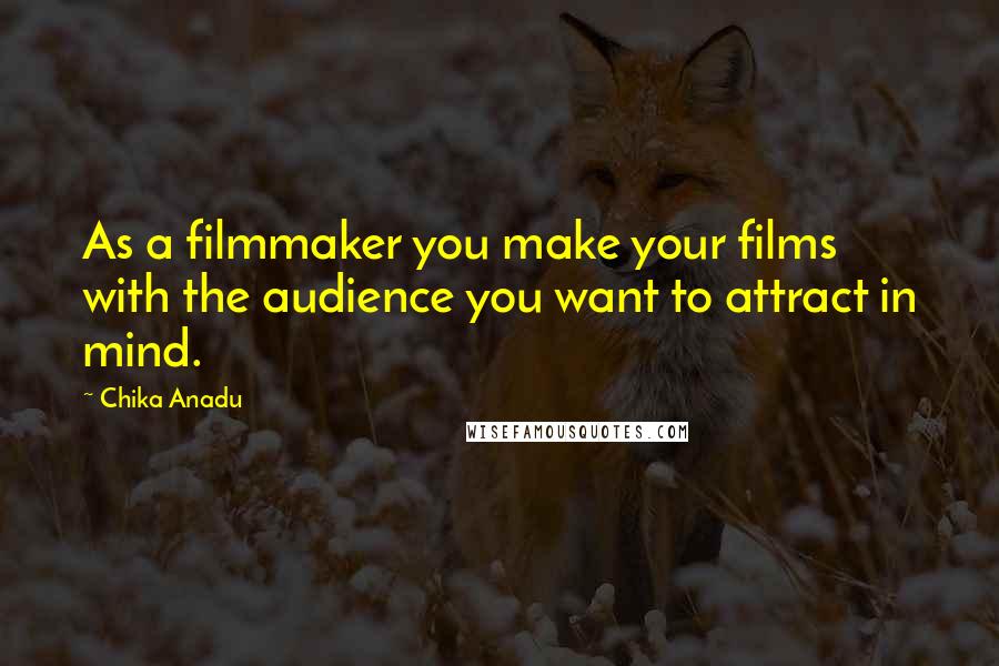 Chika Anadu Quotes: As a filmmaker you make your films with the audience you want to attract in mind.
