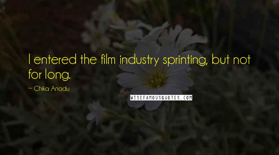 Chika Anadu Quotes: I entered the film industry sprinting, but not for long.