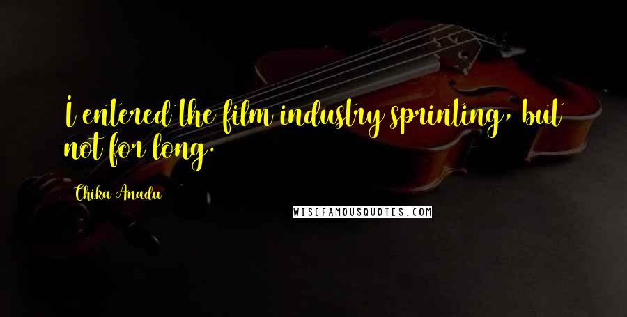 Chika Anadu Quotes: I entered the film industry sprinting, but not for long.