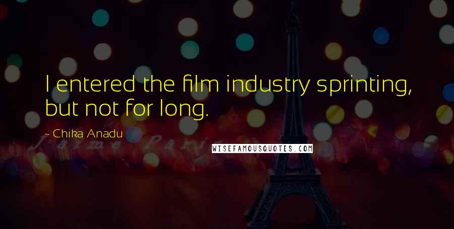 Chika Anadu Quotes: I entered the film industry sprinting, but not for long.