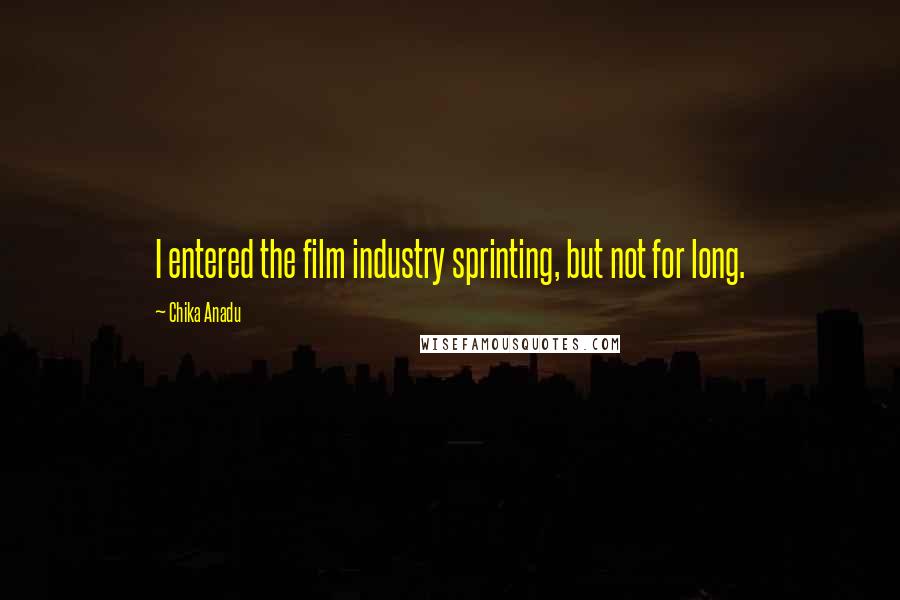Chika Anadu Quotes: I entered the film industry sprinting, but not for long.