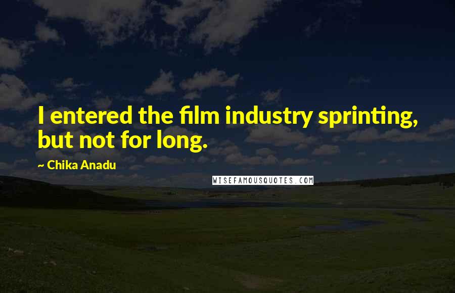 Chika Anadu Quotes: I entered the film industry sprinting, but not for long.