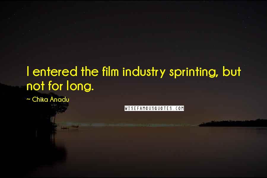Chika Anadu Quotes: I entered the film industry sprinting, but not for long.