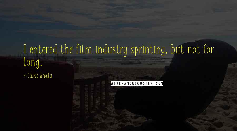 Chika Anadu Quotes: I entered the film industry sprinting, but not for long.
