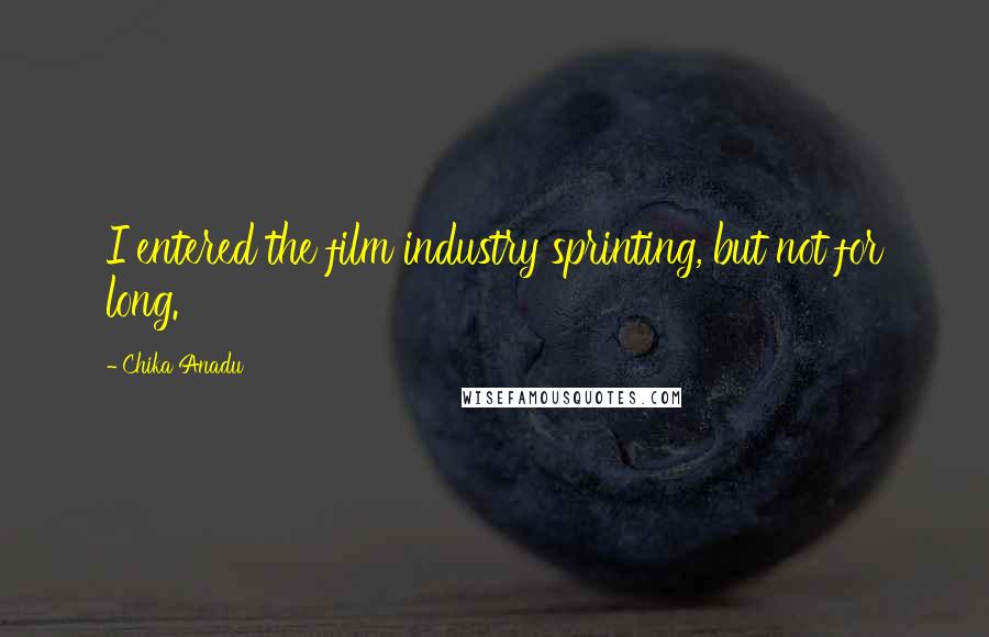 Chika Anadu Quotes: I entered the film industry sprinting, but not for long.