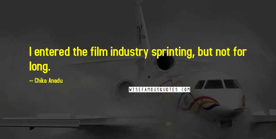 Chika Anadu Quotes: I entered the film industry sprinting, but not for long.
