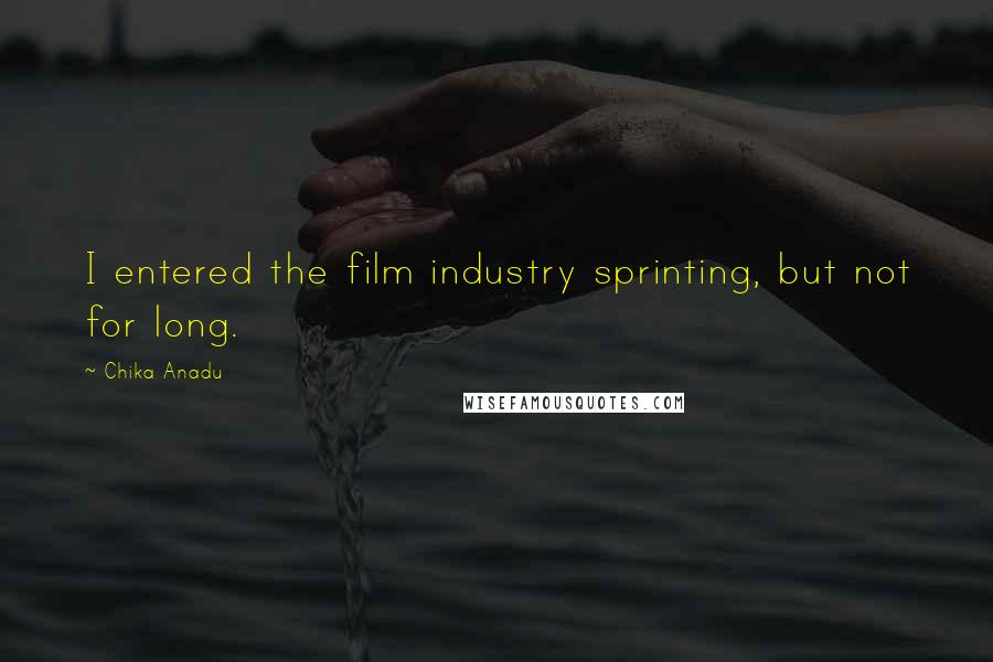 Chika Anadu Quotes: I entered the film industry sprinting, but not for long.