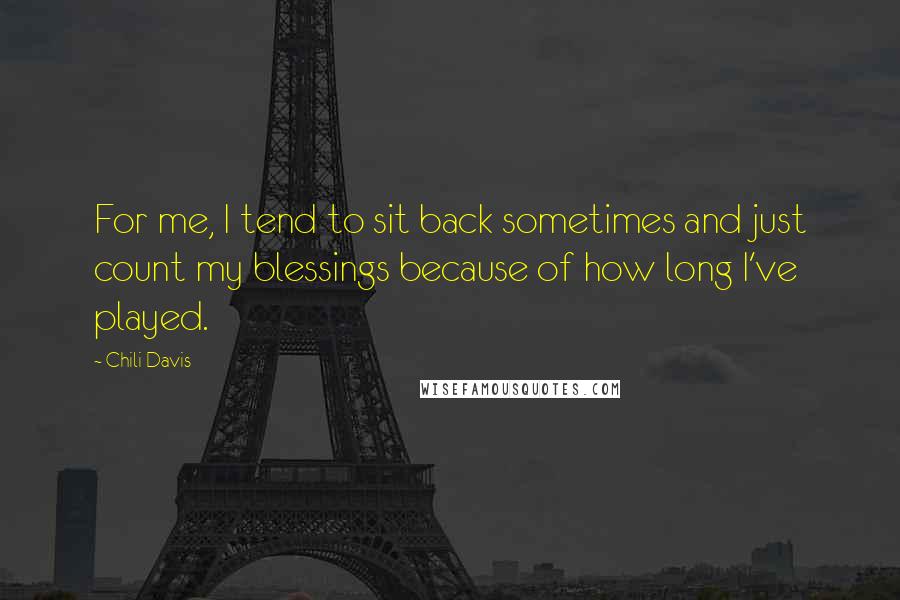 Chili Davis Quotes: For me, I tend to sit back sometimes and just count my blessings because of how long I've played.