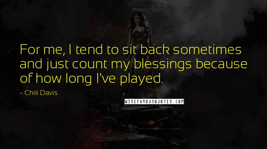Chili Davis Quotes: For me, I tend to sit back sometimes and just count my blessings because of how long I've played.
