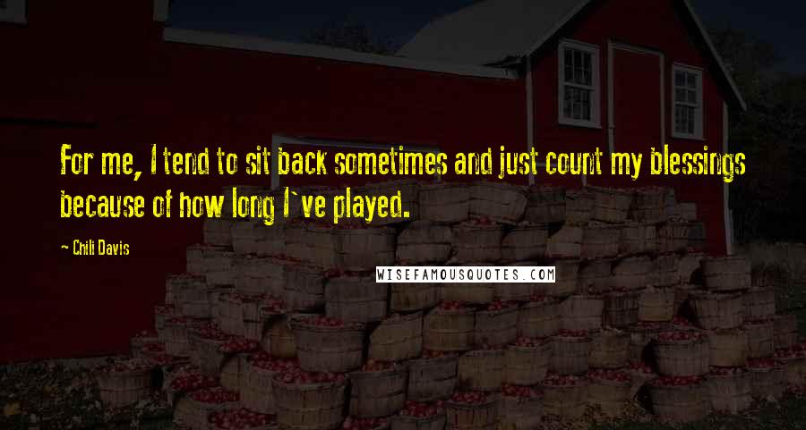 Chili Davis Quotes: For me, I tend to sit back sometimes and just count my blessings because of how long I've played.